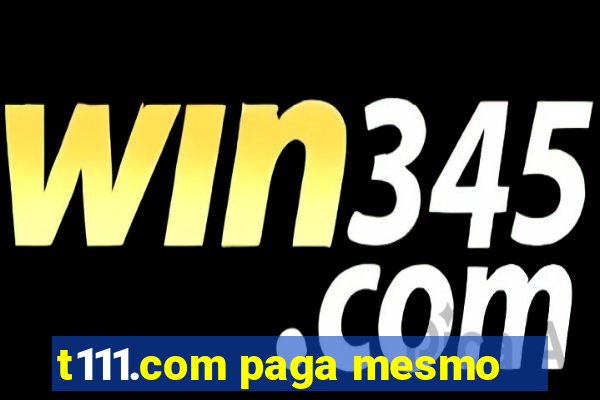 t111.com paga mesmo